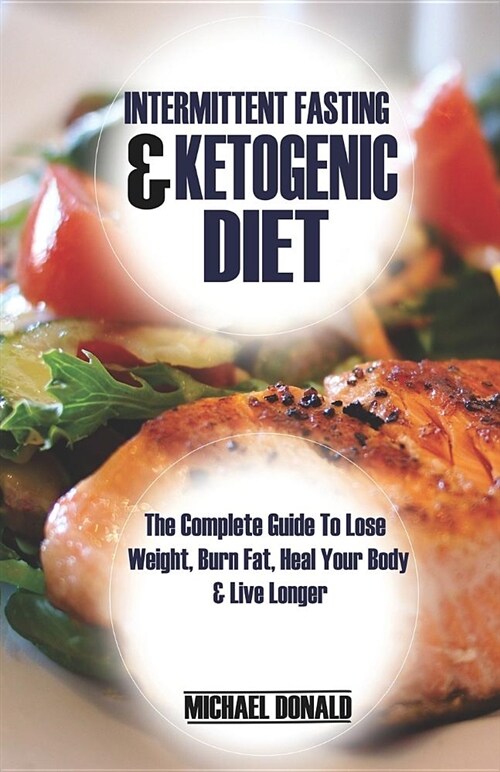 Intermittent Fasting & Ketogenic Diet: The Complete Guide to Lose Weight, Burn Fat, Heal Your Body & Live Longer (Paperback)