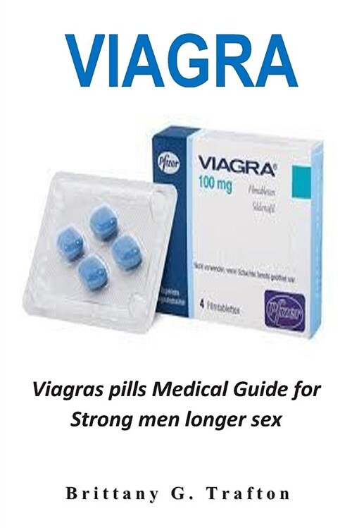 Viagra: Viagras Pills Medical Guide for Strong Men Longer Sex (Paperback)