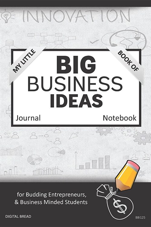 My Little Book of Big Business Ideas Journal Notebook: For Budding Entrepreneurs, Business Minded Students, Homeschoolers, and Innovators. Bbi125 (Paperback)