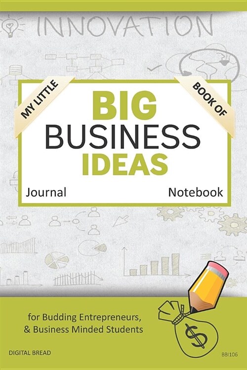 My Little Book of Big Business Ideas Journal Notebook: For Budding Entrepreneurs, Business Minded Students, Homeschoolers, and Innovators. Bbi106 (Paperback)