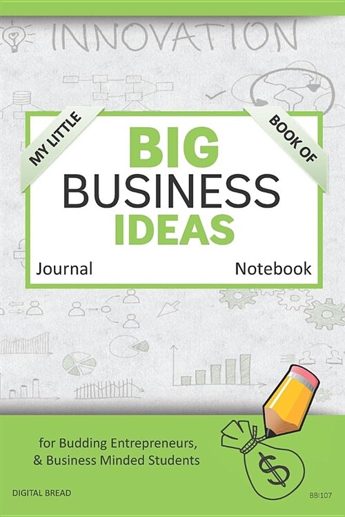 My Little Book of Big Business Ideas Journal Notebook: For Budding Entrepreneurs, Business Minded Students, Homeschoolers, and Innovators. Bbi107 (Paperback)