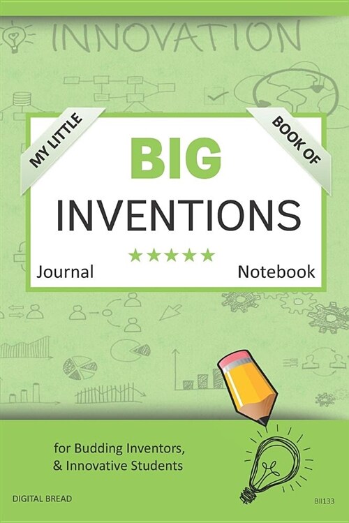 My Little Book of Big Inventions Journal Notebook: For Budding Inventors, Innovative Students, Homeschool Curriculum, and Dreamers of Every Age. Bii13 (Paperback)