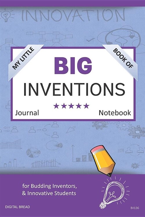 My Little Book of Big Inventions Journal Notebook: For Budding Inventors, Innovative Students, Homeschool Curriculum, and Dreamers of Every Age. Bii13 (Paperback)