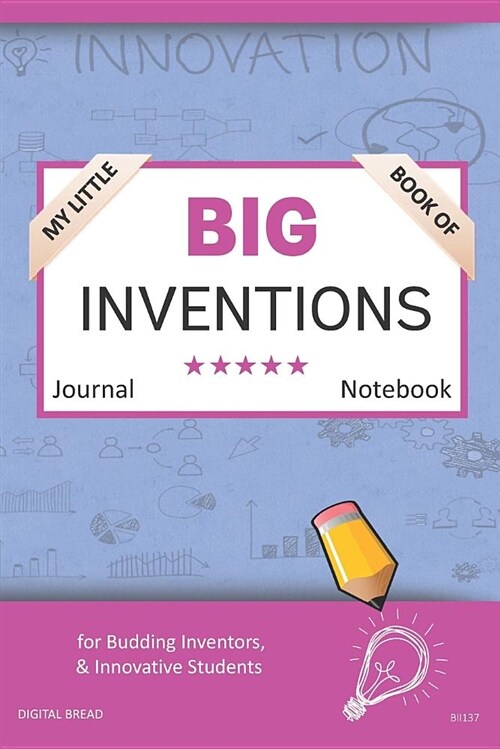 My Little Book of Big Inventions Journal Notebook: For Budding Inventors, Innovative Students, Homeschool Curriculum, and Dreamers of Every Age. Bii13 (Paperback)