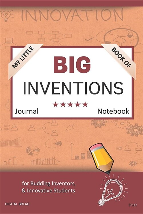 My Little Book of Big Inventions Journal Notebook: For Budding Inventors, Innovative Students, Homeschool Curriculum, and Dreamers of Every Age. Bii14 (Paperback)