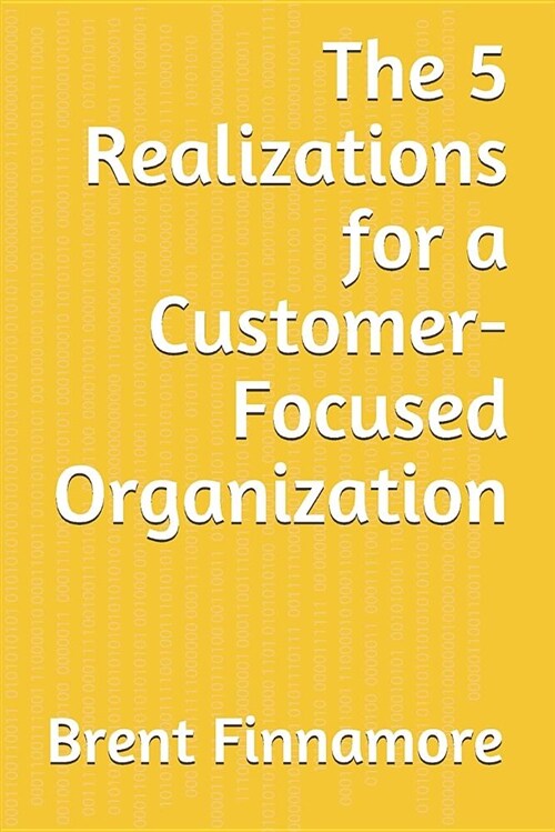 The 5 Realizations for a Customer-Focused Organization (Paperback)