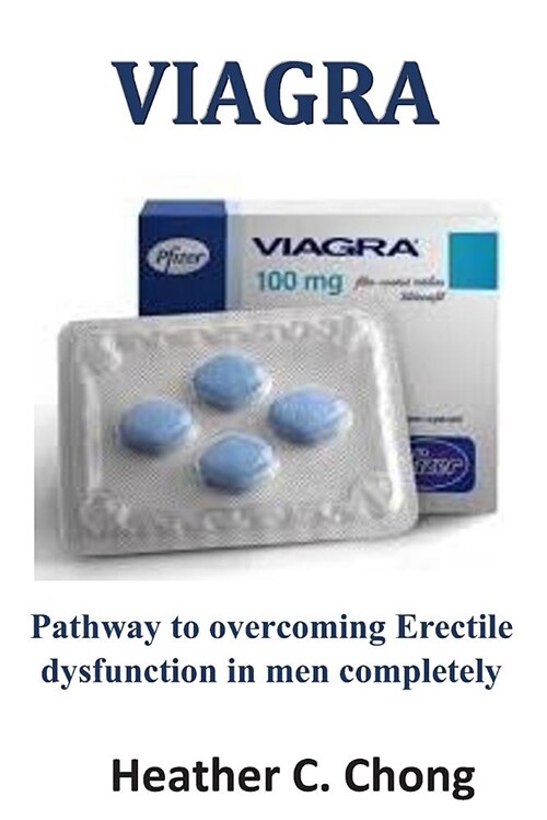 Viagra: Pathway to Overcoming Erectile Dysfunction in Men Completely (Paperback)