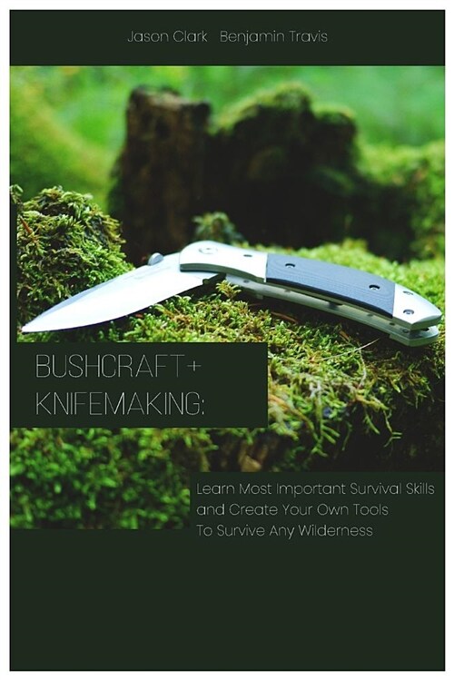 Bushcraft+knifemaking: Learn Most Important Survival Skills and Create Your Own Tools to Survive Any Wilderness (Paperback)