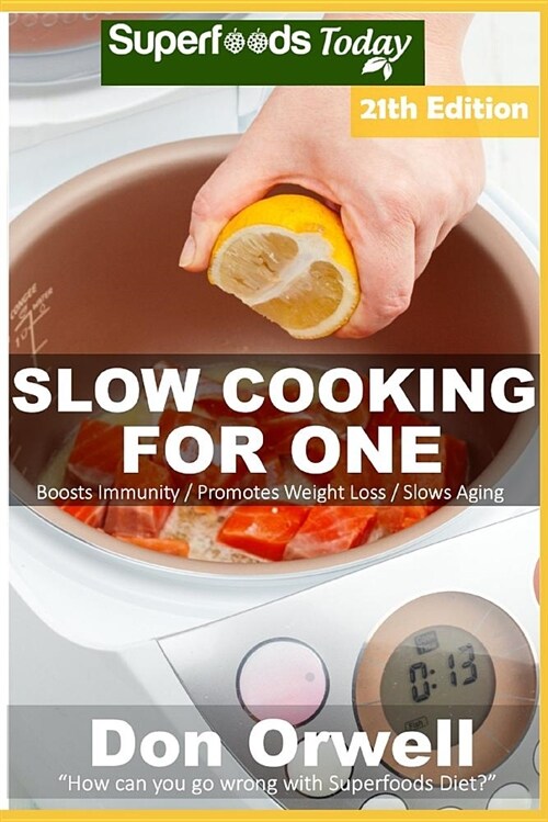 Slow Cooking for One: Over 210 Quick & Easy Gluten Free Low Cholesterol Whole Foods Slow Cooker Meals Full of Antioxidants & Phytochemicals (Paperback)