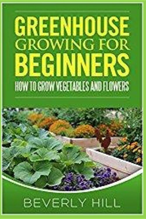 Greenhouse Growing for Beginners: How to Grow Vegetables and Flowers (Paperback)