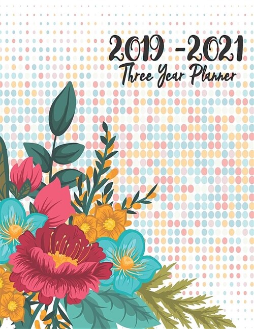 2019-2021 Three Year Planner: 36 Monthly and Weekly Daily Schedule Organizer Appointments Floral Cover (Paperback)