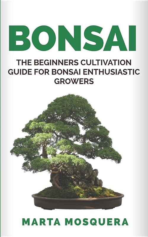 Bonsai: The Beginners Cultivation Guide for Bonsai Enthusiastic Growers (Paperback)