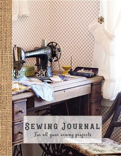 Sewing Journal: A Practical Sewing Journal for the Sewing Lover, Crafter and Machinists - Vintage Sewing Room (Paperback)