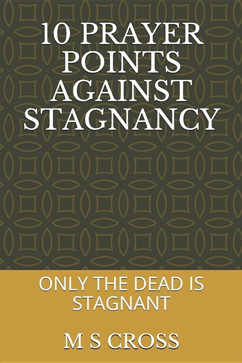 10 Prayer Points Against Stagnancy: Only the Dead Remains Stagnant (Paperback)