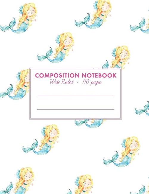 Composition Notebook Wide Ruled 110 Pages: Blonde Mermaid Notebook, Girls School Notebook, Storybook or Journal for Girls, Mermaid Composition Book Cu (Paperback)