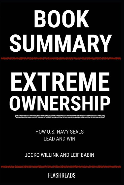 Summary: Extreme Ownership by Jocko Willink and Leif Babin: How U.S. Navy Seals Lead and Win (Paperback)