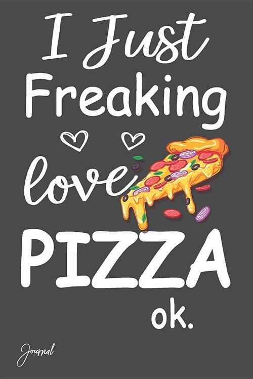 I Just Freaking Love Pizza Ok Journal: Dot Grid Notebook - 130 Dotted Pages 6x 9 with Cute Pizza Print on the Cover (Paperback)