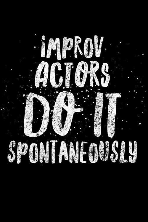 Improv Actors Do It Spontaneously: Theater Comedy Notebook - Lined 120 Pages 6x9 Journal (Paperback)