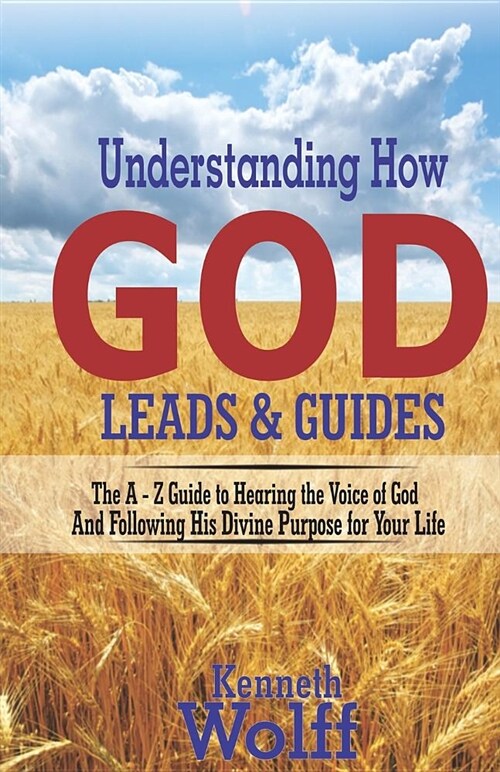 Understanding How God Leads & Guides: The A-Z Guide to Hearing the Voice of God and Following His Divine Purpose for Your Life (Paperback)