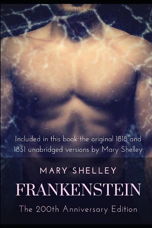 Frankenstein or the Modern Prometheus: The 200th Anniversary Edition (Included in This Book the Original 1818 and 1831 Unabridged Versions by Mary She (Paperback)