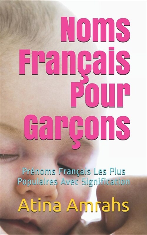 Noms Fran?is Pour Gar?ns: Pr?oms Fran?is Les Plus Populaires Avec Signification (Paperback)