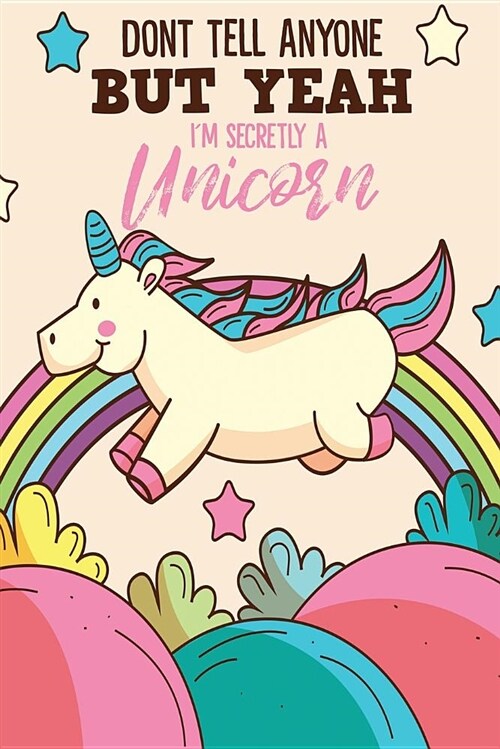 Dont Tell Anyone But Yeah Im Secretly a Unicorn (Paperback)