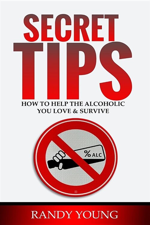 Secret Tips: How to Help the Alcoholic You Love & Survive (Paperback)