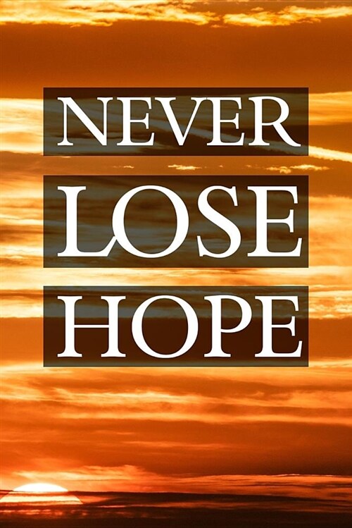 Never Lose Hope: Motivational Journal 110 Pages, Lined, 6 X 9 (Paperback)