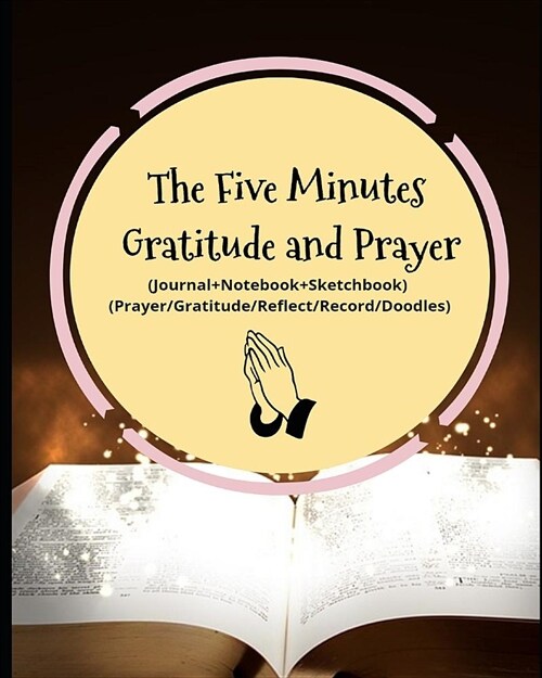 The Five Minutes Gratitude and Prayer: The Five-Minute Gratitude and Prayer Everyday (One Month-Daily Journal+notebook+sketchbook) (Prayer/Gratitude/R (Paperback)