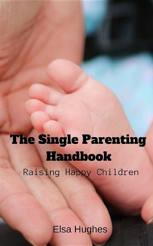The Single Parenting Handbook: Raising Happy Children (Paperback)