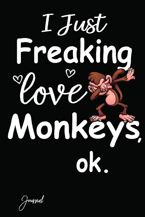 I Just Freaking Love Monkeys Ok Journal: 140 Blank Lined Pages - 6 X 9 Notebook with Funny Dabbing Monkey Print on the Cover (Paperback)