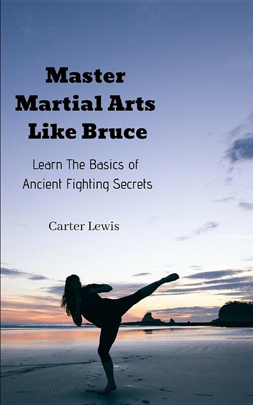 Master Martial Arts Like Bruce: Learn the Basics of Ancient Fighting Secrets (Paperback)