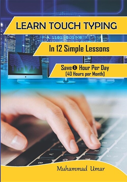 Learn Touch Typing in 12 Simple Lessons: Save 1 Hour Per Day [30 Hours per Month] (Paperback)