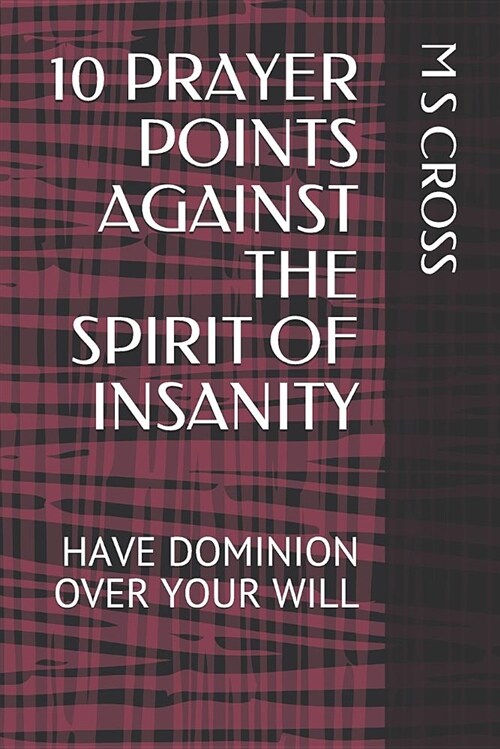 10 Prayer Points Against the Spirit of Insanity: Have Dominion Over Your Will (Paperback)