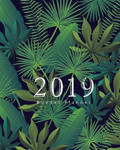 2019 Budget Planner: Tropical Cover, Daily Weekly & Monthly Calendar Expense Tracker Organizer, Budgeting Workbook, Monthly Budget Planner, (Paperback)