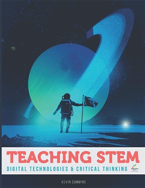 Teaching Stem, Digital Technologies and Critical Thinking: A Complete Guide for Teachers (Paperback)