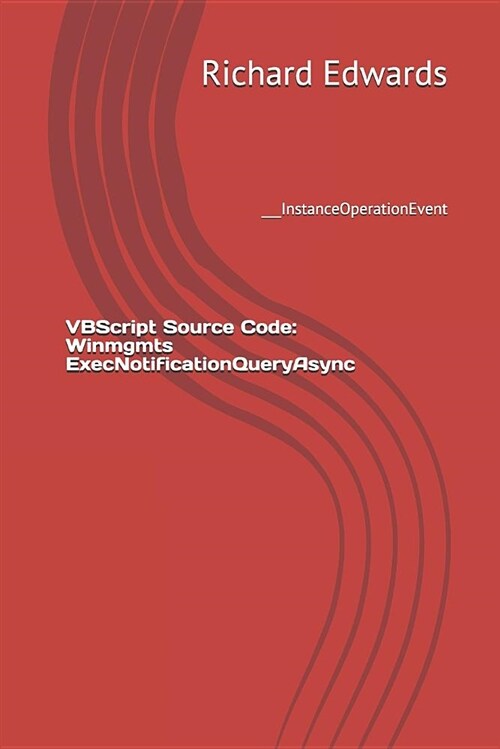 VBScript Source Code: Winmgmts Execnotificationqueryasync: ___instanceoperationevent (Paperback)