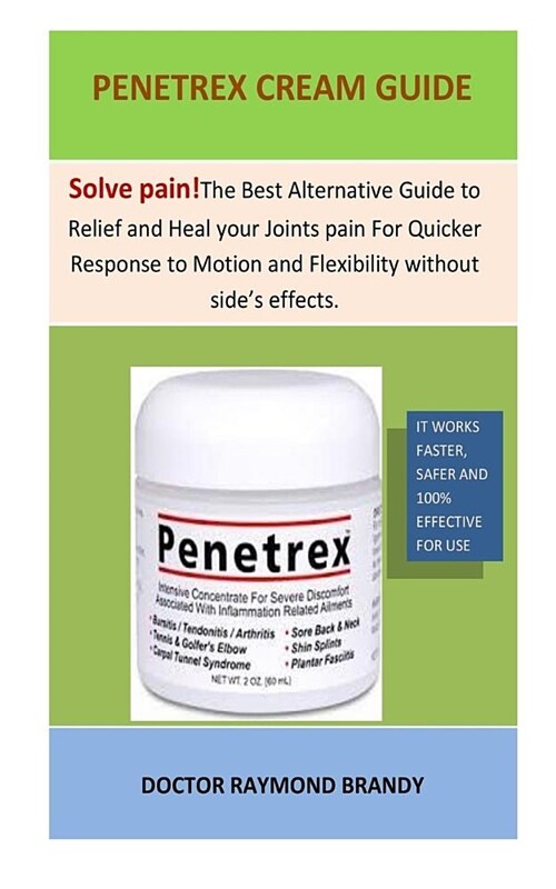 Penetrex Cream Guide: The Best Alternative Guide to Relief and Heal Your Joints Pain for Quicker Response to Motion and Flexibility Without (Paperback)