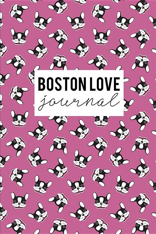 Boston Love Journal: Boston Terrier Pattern Cover. Blank Lined Journal- Notebook for Boston Terrier Lovers. (Paperback)