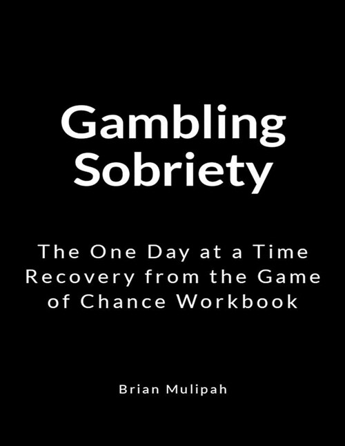 Gambling Sobriety: The One Day at a Time Recovery from the Game of Chance Workbook (Paperback)