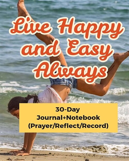 Live Happy and Easy Always: Live Easy and Get Happy Through Pray (30-Day Journal+notebook)(Prayer/Reflect/Record) (Paperback)