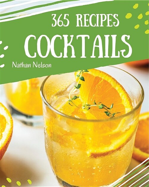 Cocktails 365: Enjoy 365 Days with Amazing Cocktail Recipes in Your Own Cocktail Cookbook! [book 1] (Paperback)