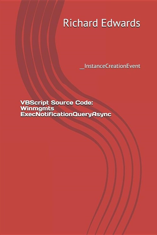 VBScript Source Code: Winmgmts Execnotificationqueryasync: __instancecreationevent (Paperback)