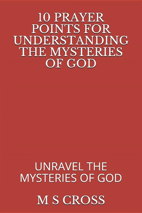 10 Prayer Points for Understanding the Mysteries of God: Unravel the Mysteries of God (Paperback)