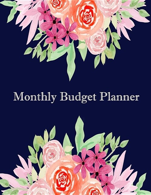 Monthly Budget Planner: Management Your Money and Finance Monthly & Weekly Expense Tracker Bill Organizer, Flower Cover (Paperback)