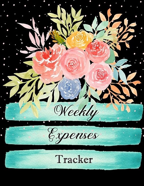 Weekly Expenses Tracker: Personal and Family Budget Planner and Finance Monthly & Weekly Expense Tracker Bill Organizer Journal, Flower Cover (Paperback)