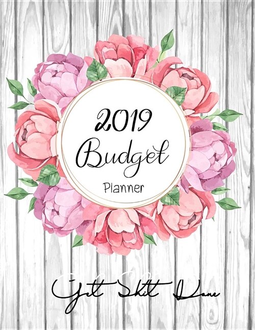 2019 Budget Planner, Get Shit Done: Finance Monthly & Weekly Expense Tracker Bill Organizer (Paperback)