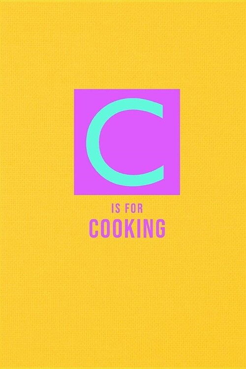 C Is for Cooking: Blank Recipe Write in Cook Book Food Organizer Note Journal Handwritten Ingredient - Vintage Yellow Design (Paperback)
