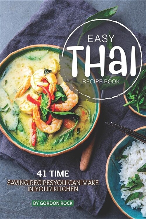 Easy Thai Recipe Book: 41 Time Saving Recipes You Can Make in Your Kitchen (Paperback)