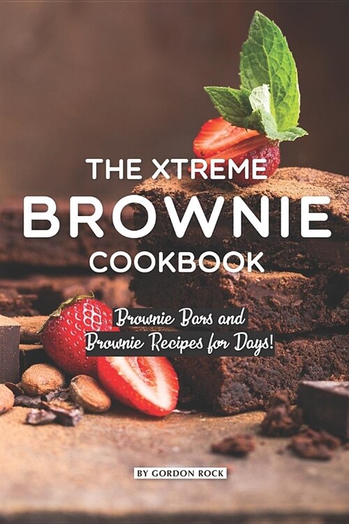 The Xtreme Brownie Cookbook: Brownie Bars and Brownie Recipes for Days! (Paperback)